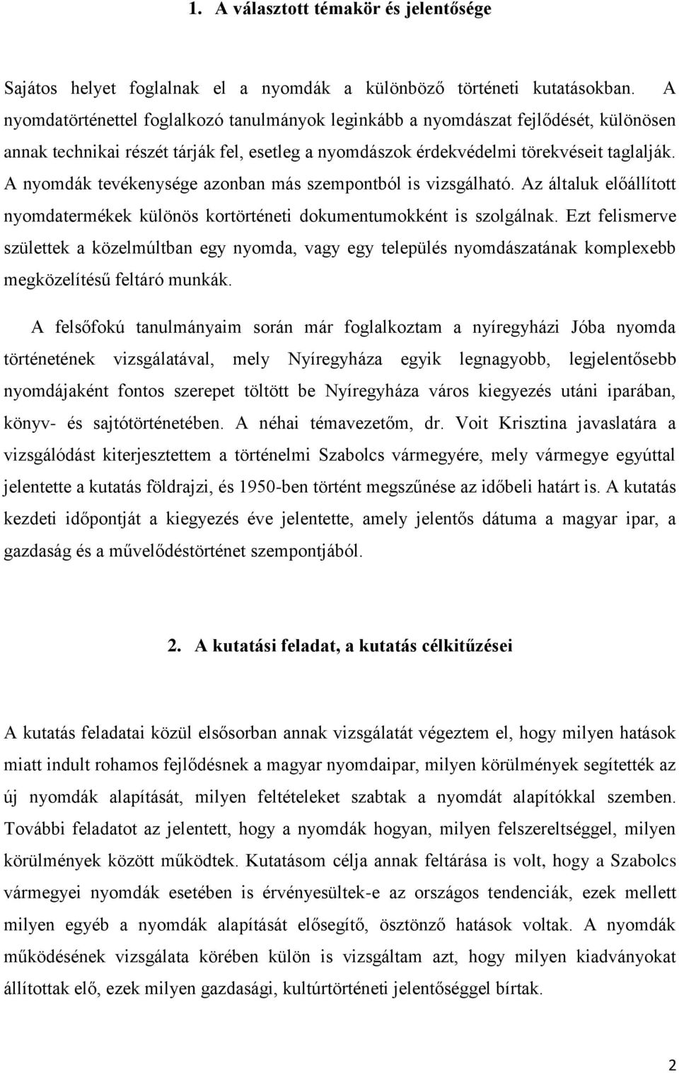 A nyomdák tevékenysége azonban más szempontból is vizsgálható. Az általuk előállított nyomdatermékek különös kortörténeti dokumentumokként is szolgálnak.