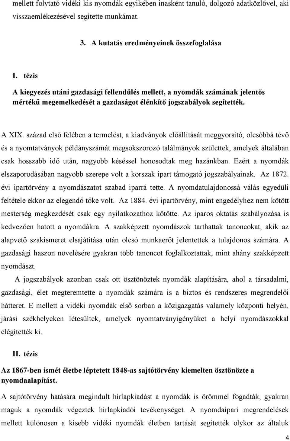 század első felében a termelést, a kiadványok előállítását meggyorsító, olcsóbbá tévő és a nyomtatványok példányszámát megsokszorozó találmányok születtek, amelyek általában csak hosszabb idő után,