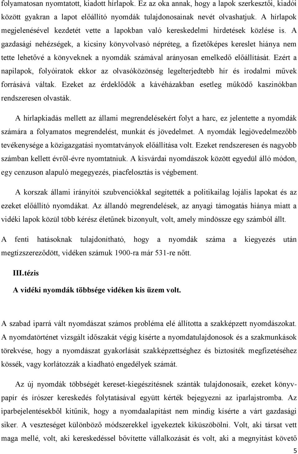 A gazdasági nehézségek, a kicsiny könyvolvasó népréteg, a fizetőképes kereslet hiánya nem tette lehetővé a könyveknek a nyomdák számával arányosan emelkedő előállítását.