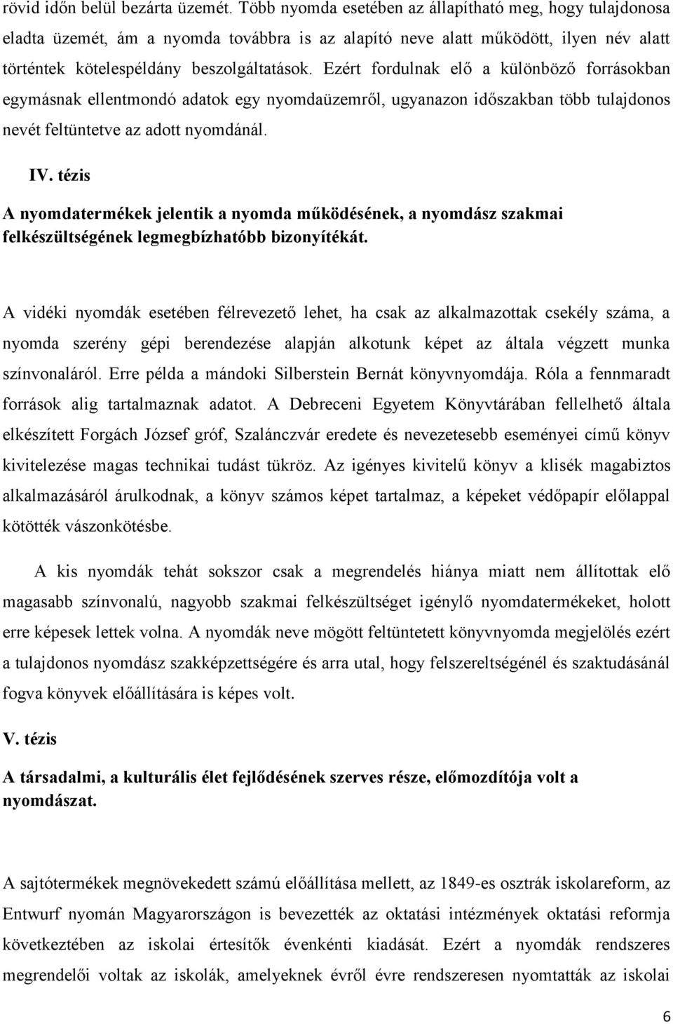 Ezért fordulnak elő a különböző forrásokban egymásnak ellentmondó adatok egy nyomdaüzemről, ugyanazon időszakban több tulajdonos nevét feltüntetve az adott nyomdánál. IV.