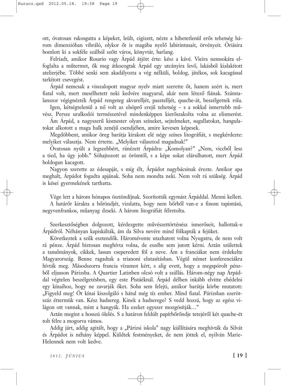 Óriásira bomlott ki a sokféle szálból szőtt város, könyvtár, barlang. Felriadt, amikor Rosario vagy Árpád átjött érte: kész a kávé.