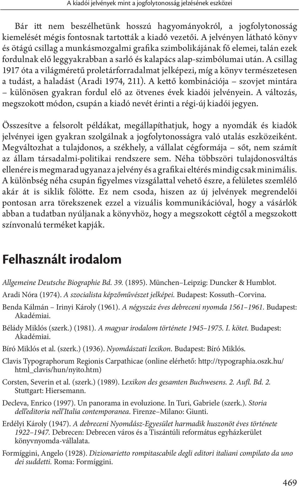 A csillag 1917 óta a világméretű proletárforradalmat jelképezi, míg a könyv természetesen a tudást, a haladást (Aradi 1974, 211).