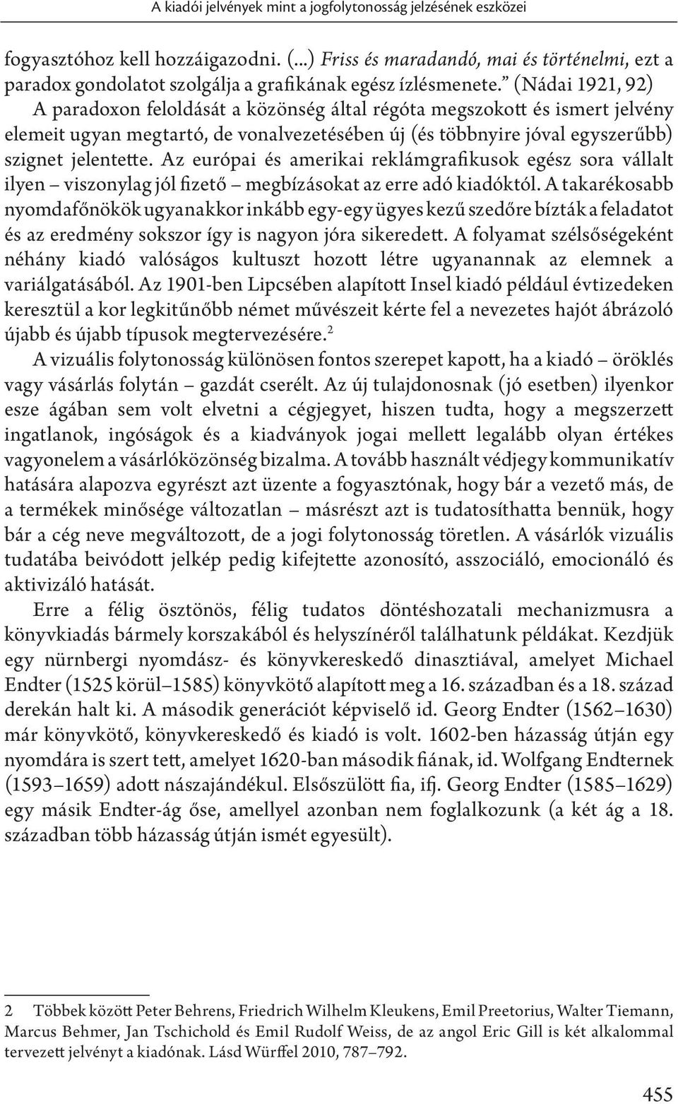 (Nádai 1921, 92) A paradoxon feloldását a közönség által régóta megszokott és ismert jelvény elemeit ugyan megtartó, de vonalvezetésében új (és többnyire jóval egyszerűbb) szignet jelentette.