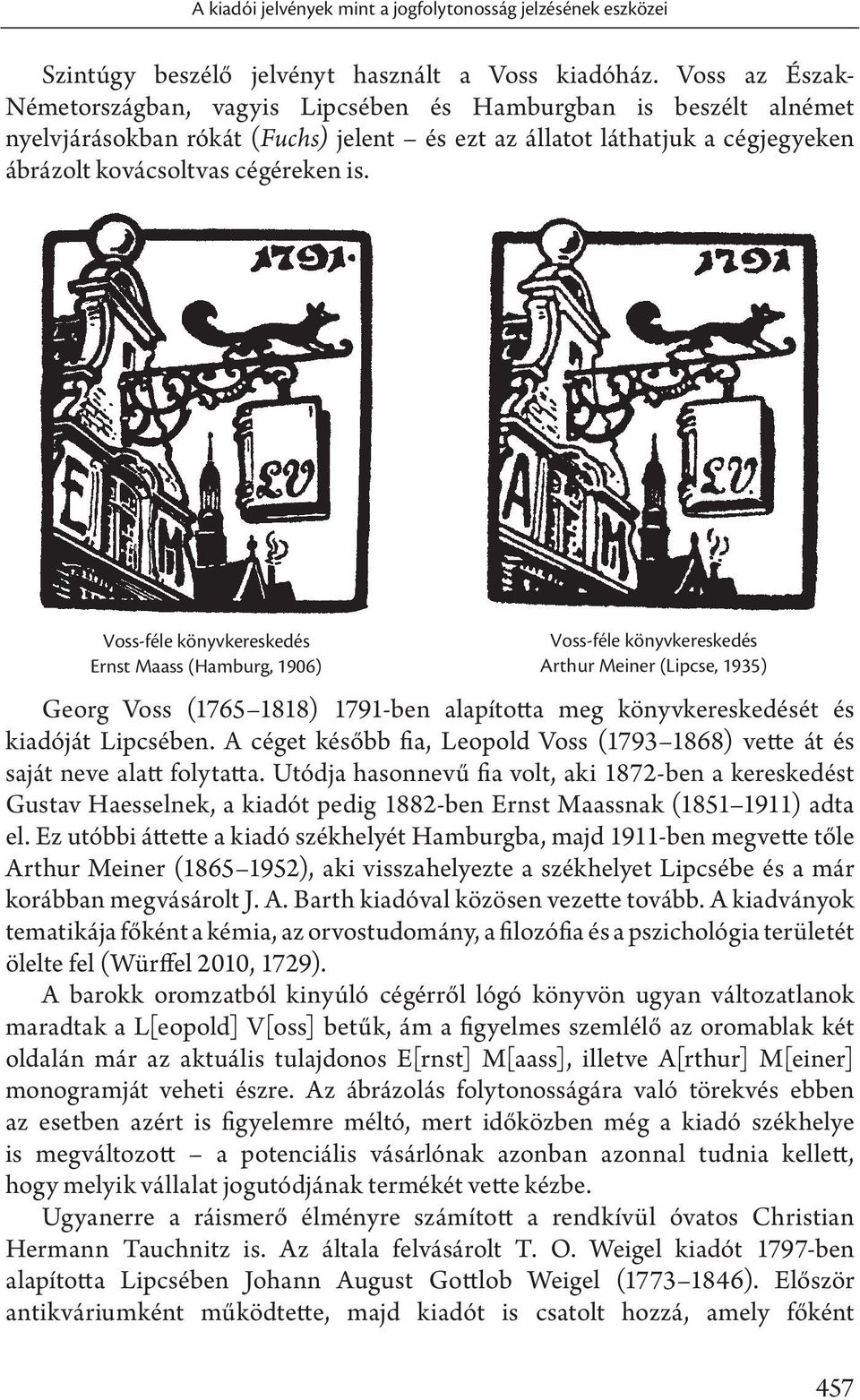 Voss-féle könyvkereskedés Ernst Maass (Hamburg, 1906) Voss-féle könyvkereskedés Arthur Meiner (Lipcse, 1935) Georg Voss (1765 1818) 1791-ben alapította meg könyvkereskedését és kiadóját Lipcsében.