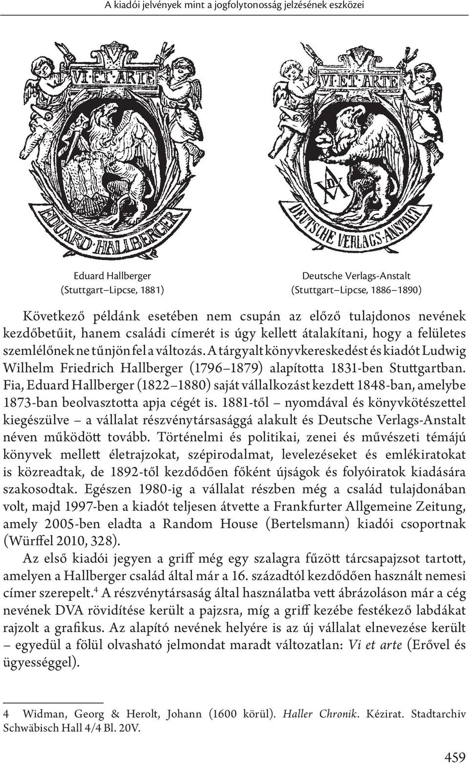 A tárgyalt könyvkereskedést és kiadót Ludwig Wilhelm Friedrich Hallberger (1796 1879) alapította 1831-ben Stuttgartban.