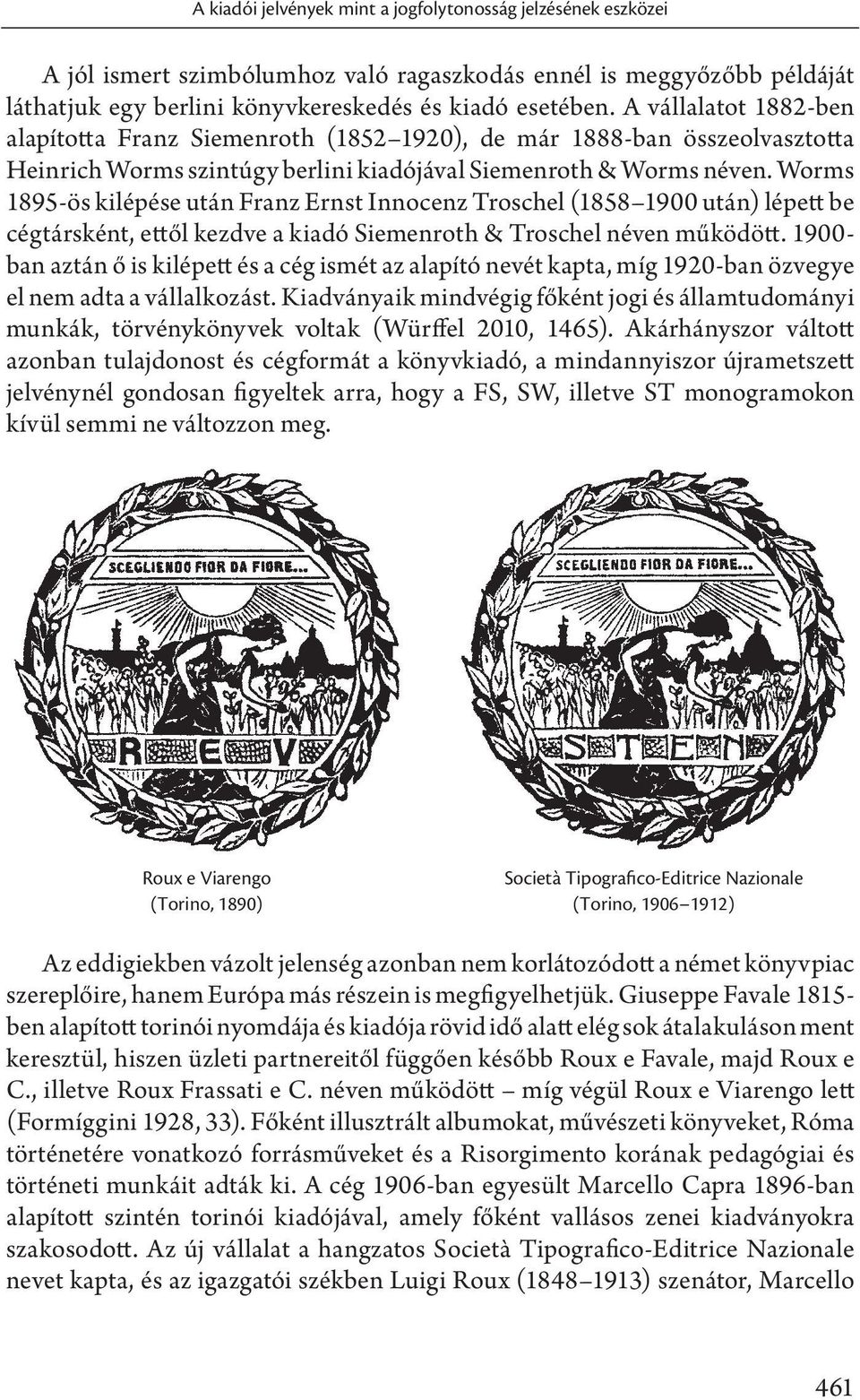 Worms 1895-ös kilépése után Franz Ernst Innocenz Troschel (1858 1900 után) lépett be cégtársként, ettől kezdve a kiadó Siemenroth & Troschel néven működött.