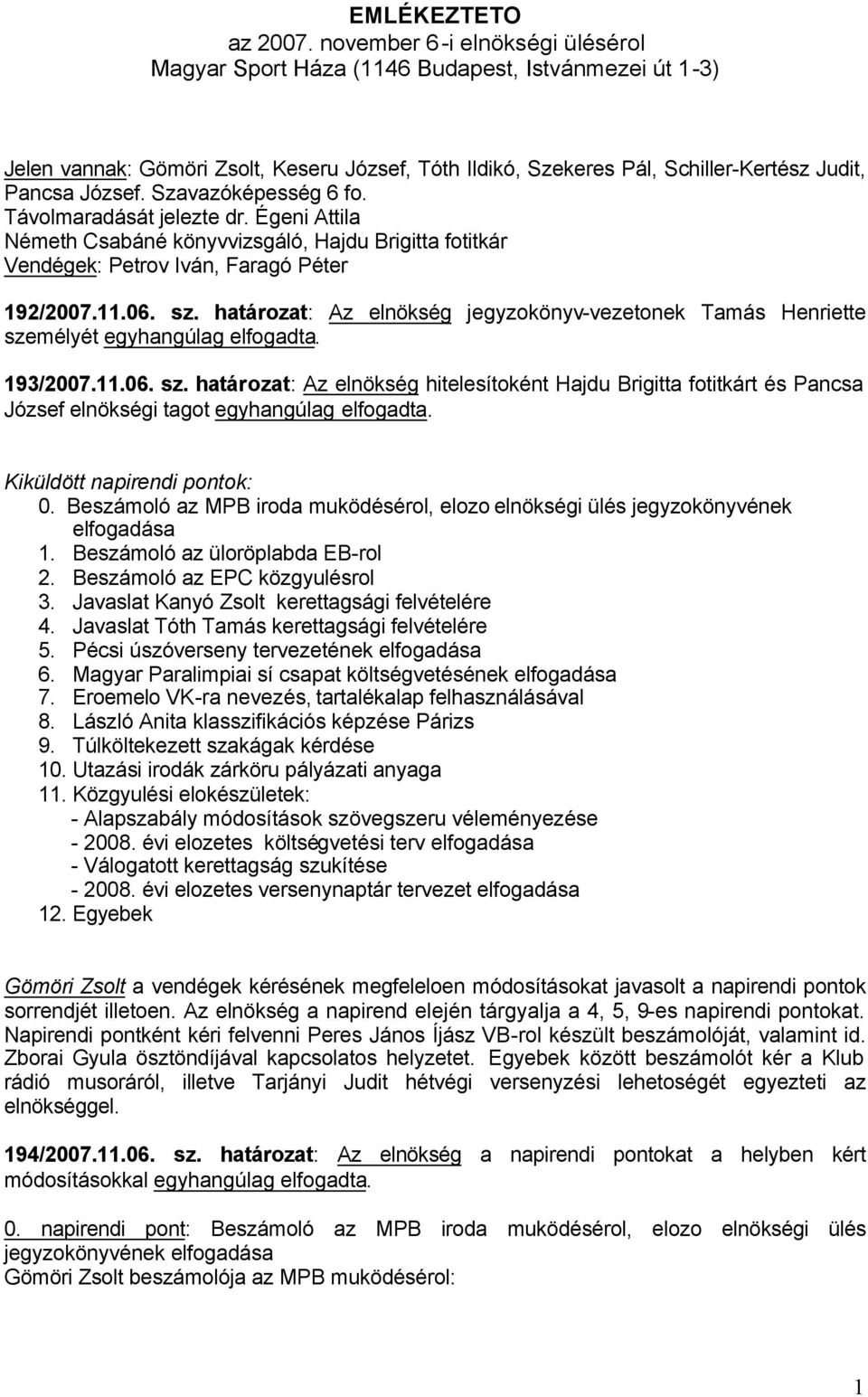 Szavazóképesség 6 fo. Távolmaradását jelezte dr. Égeni Attila Németh Csabáné könyvvizsgáló, Hajdu Brigitta fotitkár Vendégek: Petrov Iván, Faragó Péter 192/2007.11.06. sz.