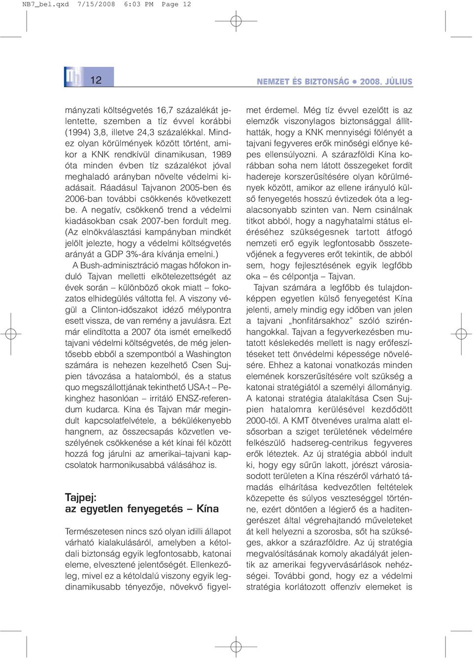 Ráadásul Tajvanon 2005-ben és 2006-ban további csökkenés következett be. A negatív, csökkenõ trend a védelmi kiadásokban csak 2007-ben fordult meg.