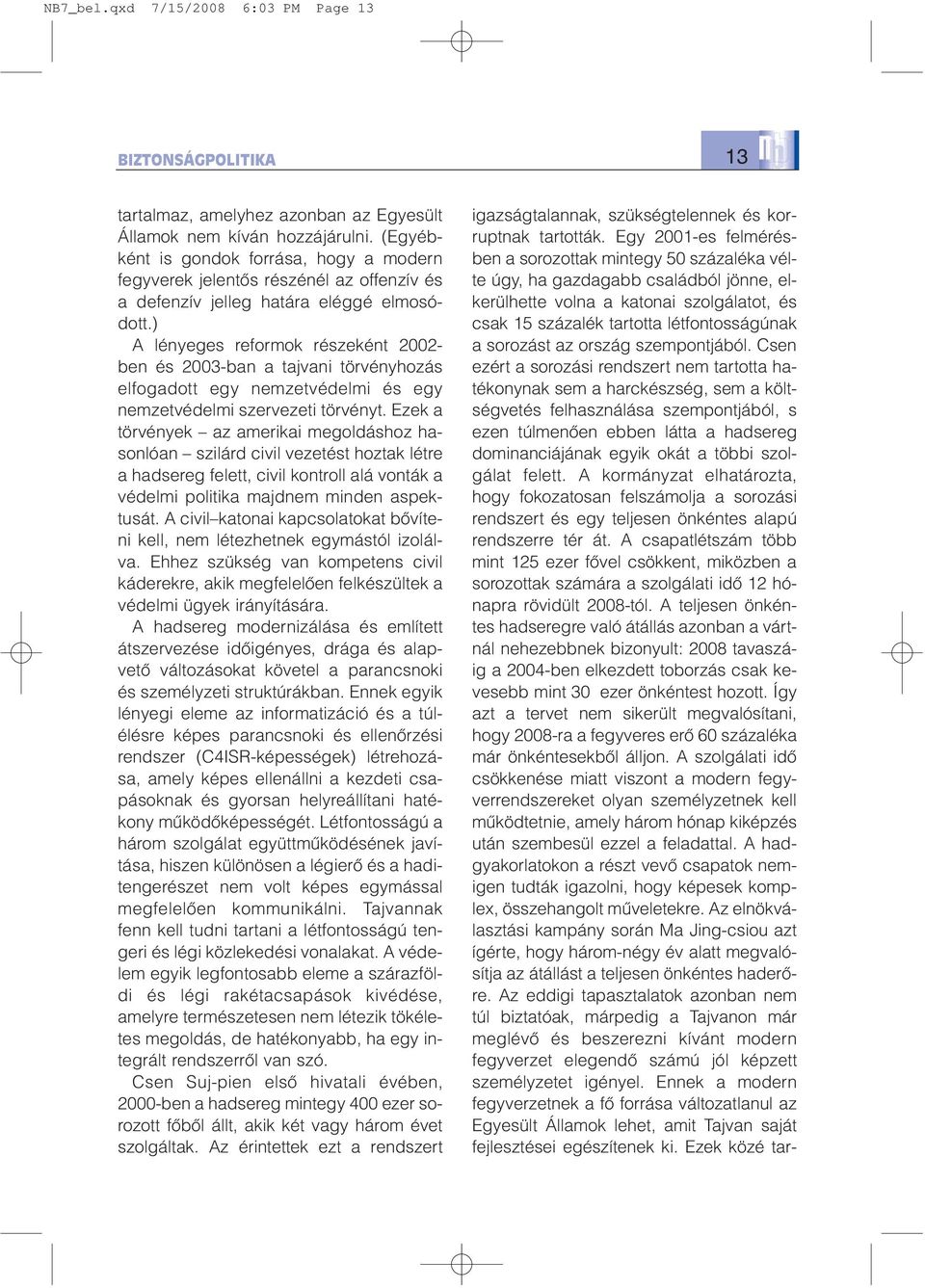 ) A lényeges reformok részeként 2002- ben és 2003-ban a tajvani törvényhozás elfogadott egy nemzetvédelmi és egy nemzetvédelmi szervezeti törvényt.