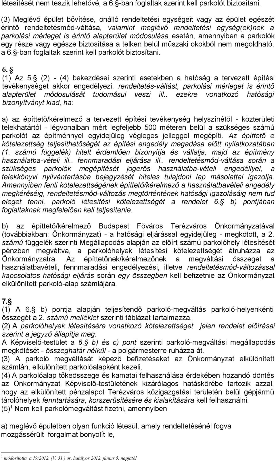 módosulása esetén, amennyiben a parkolók egy része vagy egésze biztosítása a telken belül műszaki okokból nem megoldható, a 6. -ban foglaltak szerint kell parkolót biztosítani. 6. (1) Az 5.