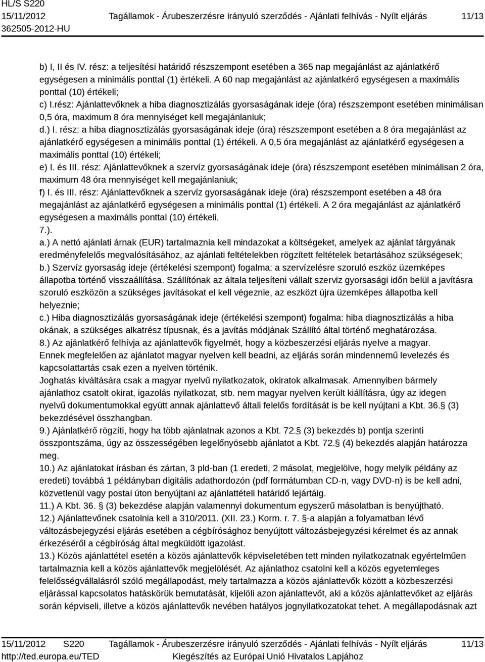 rész: Ajánlattevőknek a hiba diagnosztizálás gyorsaságának ideje (óra) részszempont esetében minimálisan 0,5 óra, maximum 8 óra mennyiséget kell megajánlaniuk; d.) I.