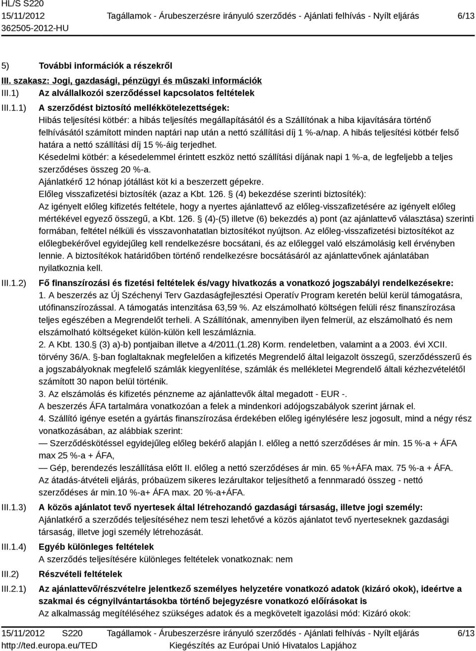 naptári nap után a nettó szállítási díj 1 %-a/nap. A hibás teljesítési kötbér felső határa a nettó szállítási díj 15 %-áig terjedhet.