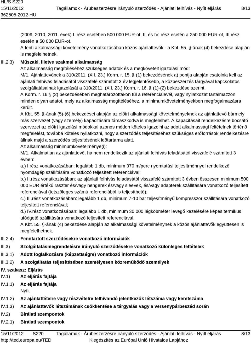 Műszaki, illetve szakmai alkalmasság Az alkalmasság megítéléséhez szükséges adatok és a megkövetelt igazolási mód: M/1. Ajánlattevőnek a 310/2011. (XII. 23.) Korm. r. 15.