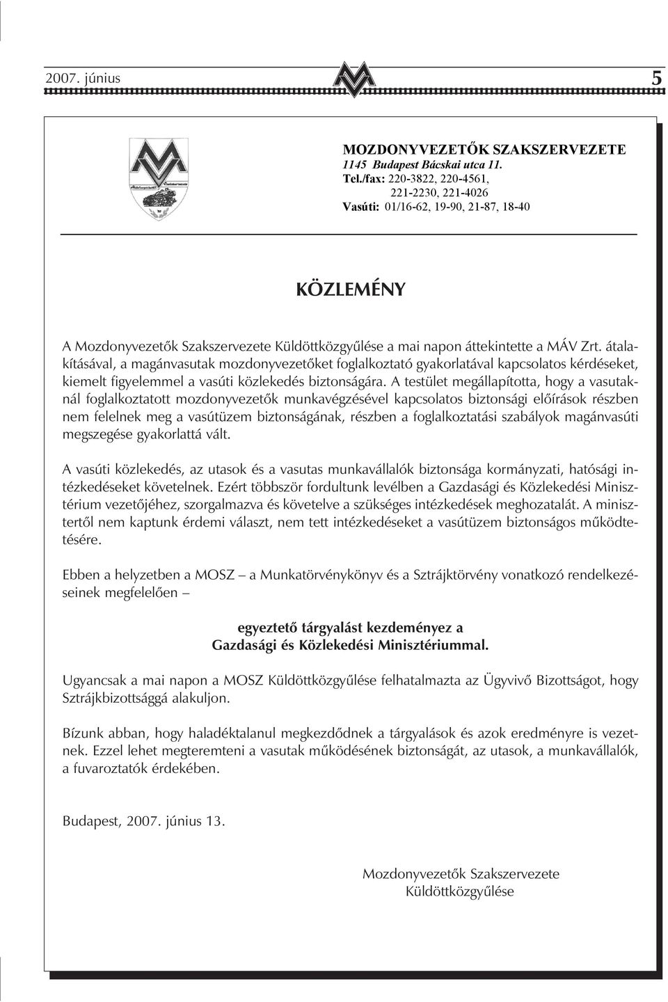 átalakításával, a magánvasutak mozdonyvezetõket foglalkoztató gyakorlatával kapcsolatos kérdéseket, kiemelt figyelemmel a vasúti közlekedés biztonságára.