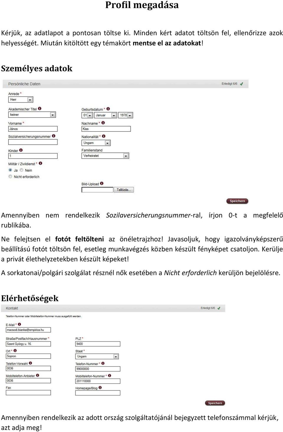 Javasoljuk, hogy igazolványképszerű beállítású fotót töltsön fel, esetleg munkavégzés közben készült fényképet csatoljon. Kerülje a privát élethelyzetekben készült képeket!