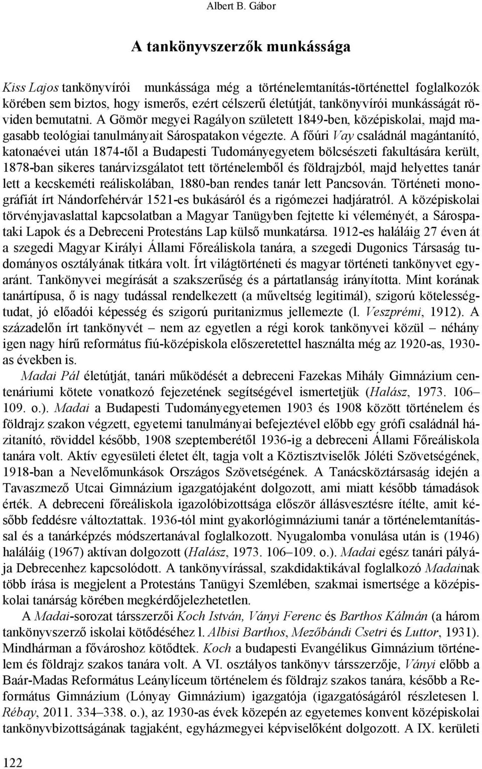 munkásságát röviden bemutatni. A Gömör megyei Ragályon született 1849-ben, középiskolai, majd magasabb teológiai tanulmányait Sárospatakon végezte.