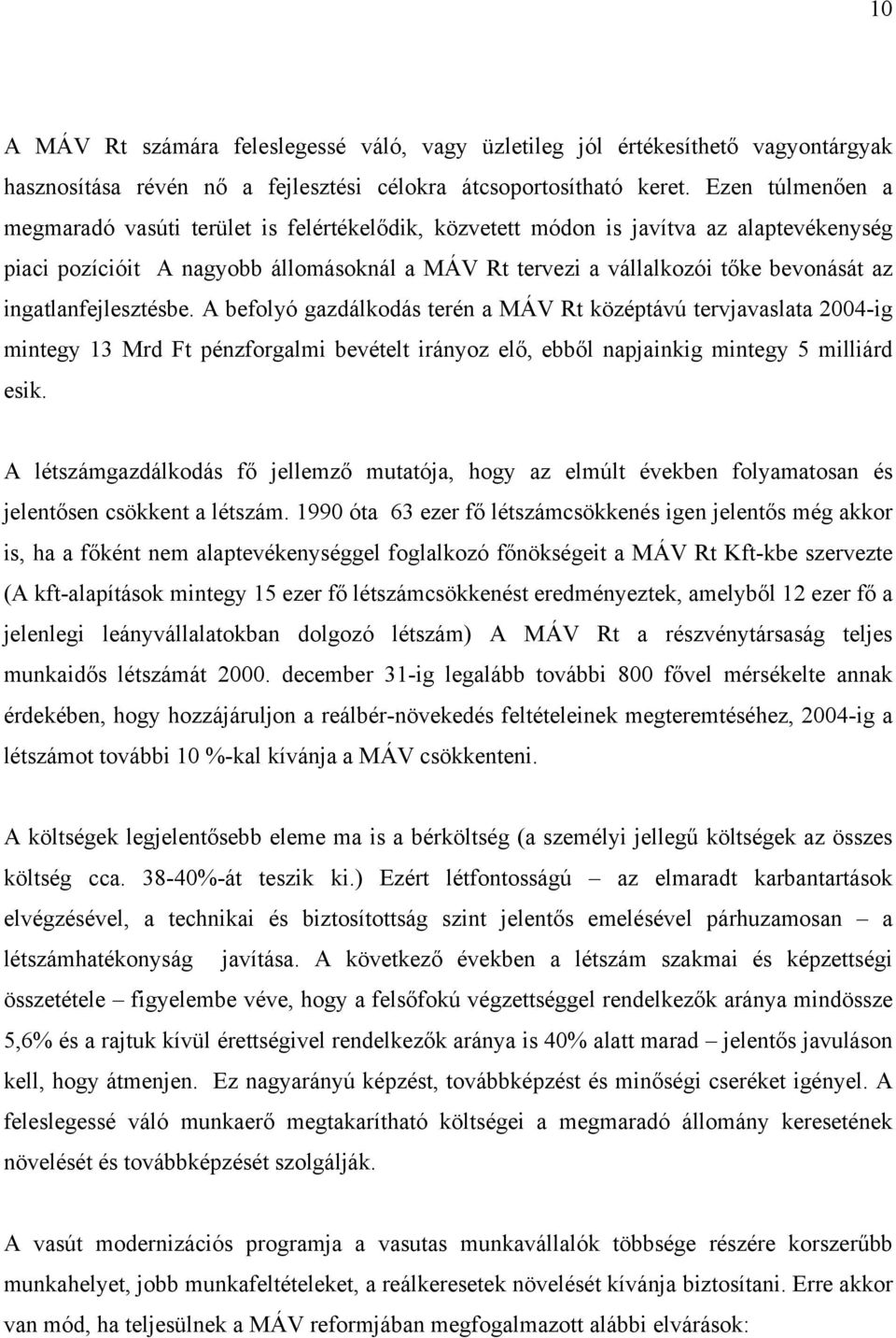 ingatlanfejlesztésbe. A befolyó gazdálkodás terén a MÁV Rt középtávú tervjavaslata 2004-ig mintegy 13 Mrd Ft pénzforgalmi bevételt irányoz elő, ebből napjainkig mintegy 5 milliárd esik.