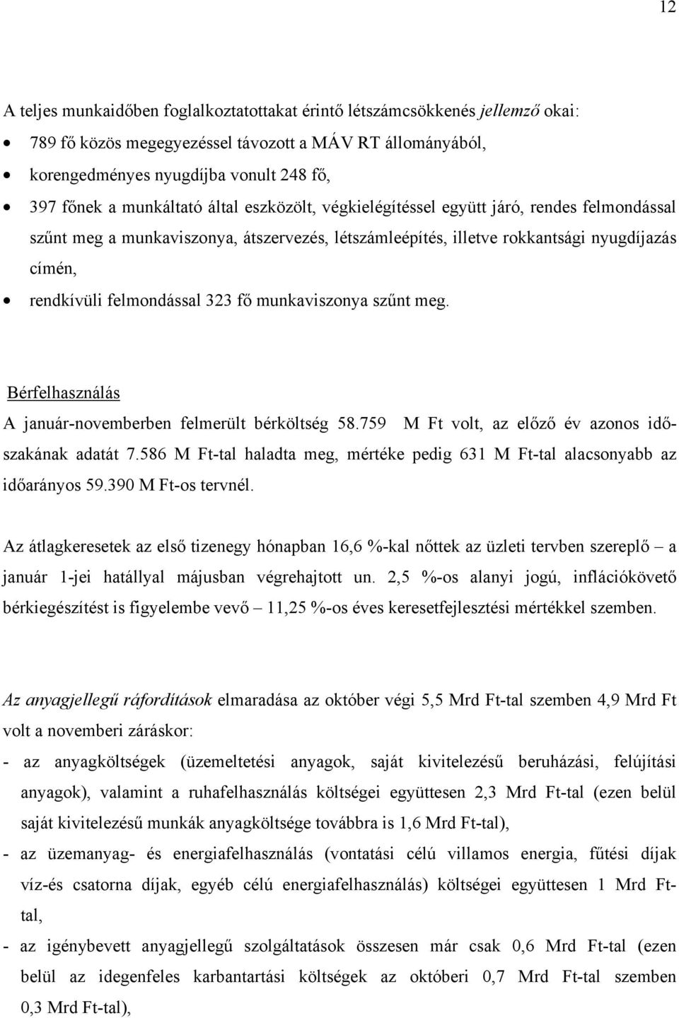 323 fő munkaviszonya szűnt meg. Bérfelhasználás A január-novemberben felmerült bérköltség 58.759 M Ft volt, az előző év azonos időszakának adatát 7.