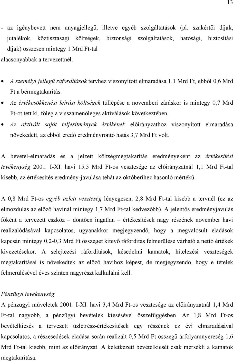 A személyi jellegű ráfordítások tervhez viszonyított elmaradása 1,1 Mrd Ft, ebből 0,6 Mrd Ft a bérmegtakarítás.