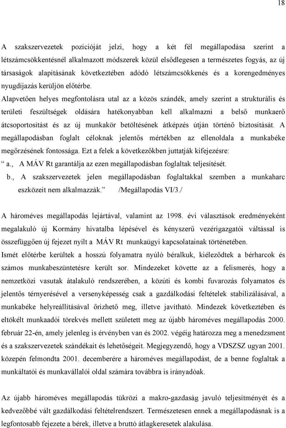 Alapvetően helyes megfontolásra utal az a közös szándék, amely szerint a strukturális és területi feszültségek oldására hatékonyabban kell alkalmazni a belső munkaerő átcsoportosítást és az új