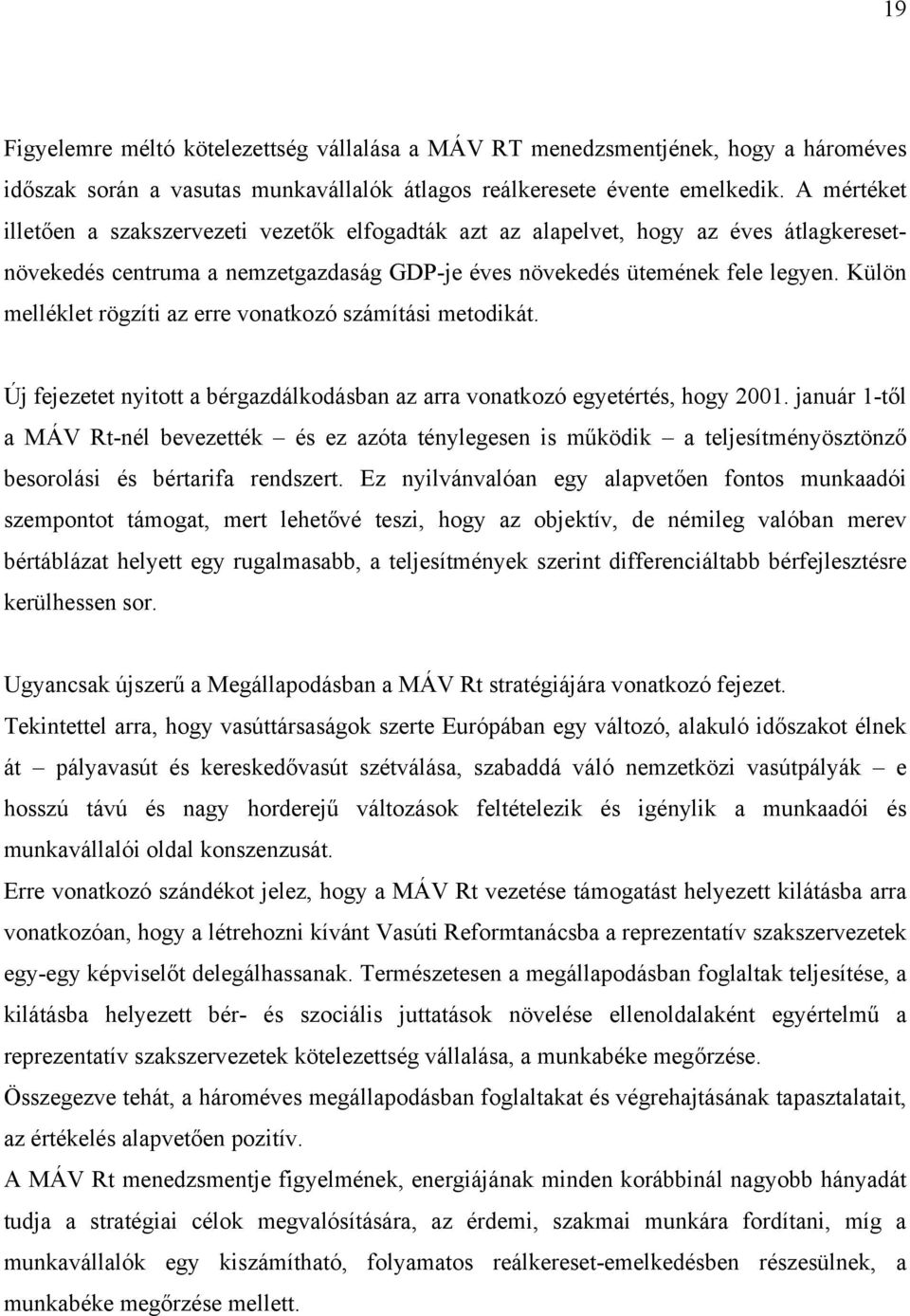 Külön melléklet rögzíti az erre vonatkozó számítási metodikát. Új fejezetet nyitott a bérgazdálkodásban az arra vonatkozó egyetértés, hogy 2001.