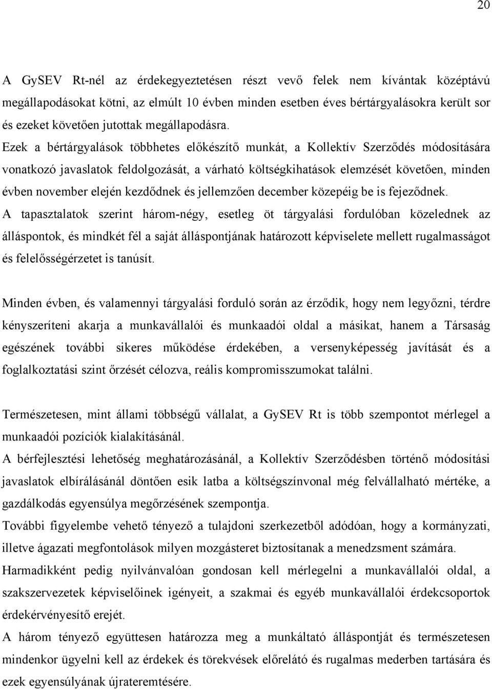 Ezek a bértárgyalások többhetes előkészítő munkát, a Kollektív Szerződés módosítására vonatkozó javaslatok feldolgozását, a várható költségkihatások elemzését követően, minden évben november elején