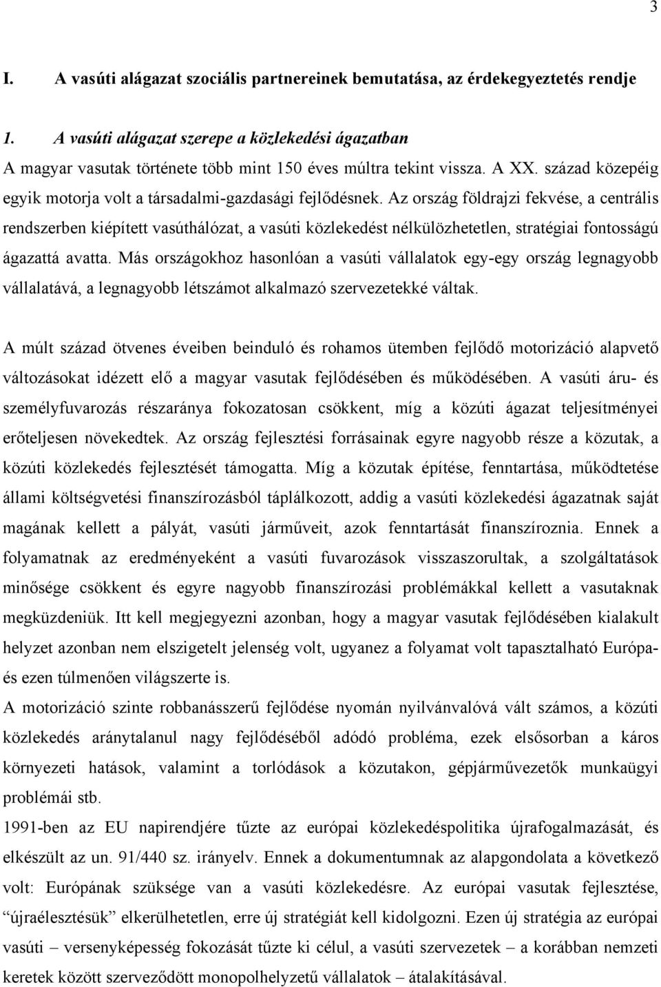 Az ország földrajzi fekvése, a centrális rendszerben kiépített vasúthálózat, a vasúti közlekedést nélkülözhetetlen, stratégiai fontosságú ágazattá avatta.