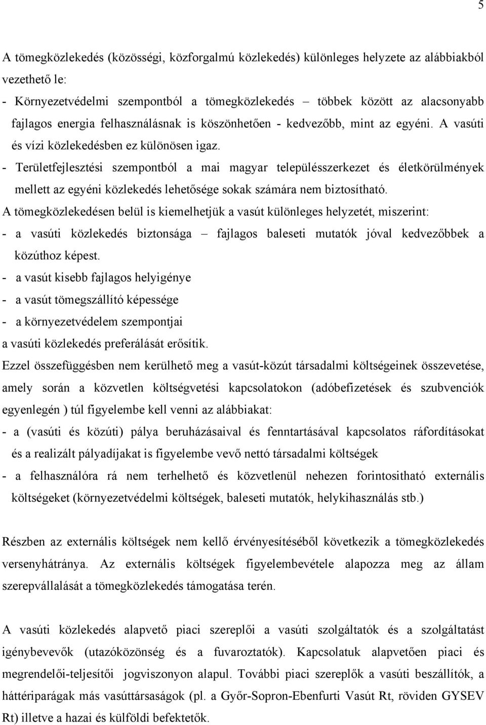 - Területfejlesztési szempontból a mai magyar településszerkezet és életkörülmények mellett az egyéni közlekedés lehetősége sokak számára nem biztosítható.