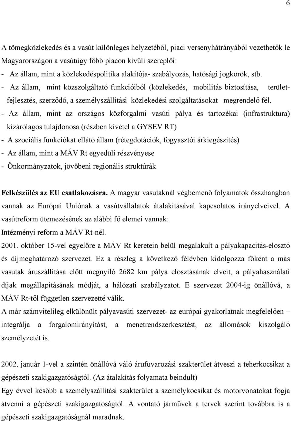 - Az állam, mint közszolgáltató funkcióiból (közlekedés, mobilitás biztosítása, területfejlesztés, szerződő, a személyszállítási közlekedési szolgáltatásokat megrendelő fél.