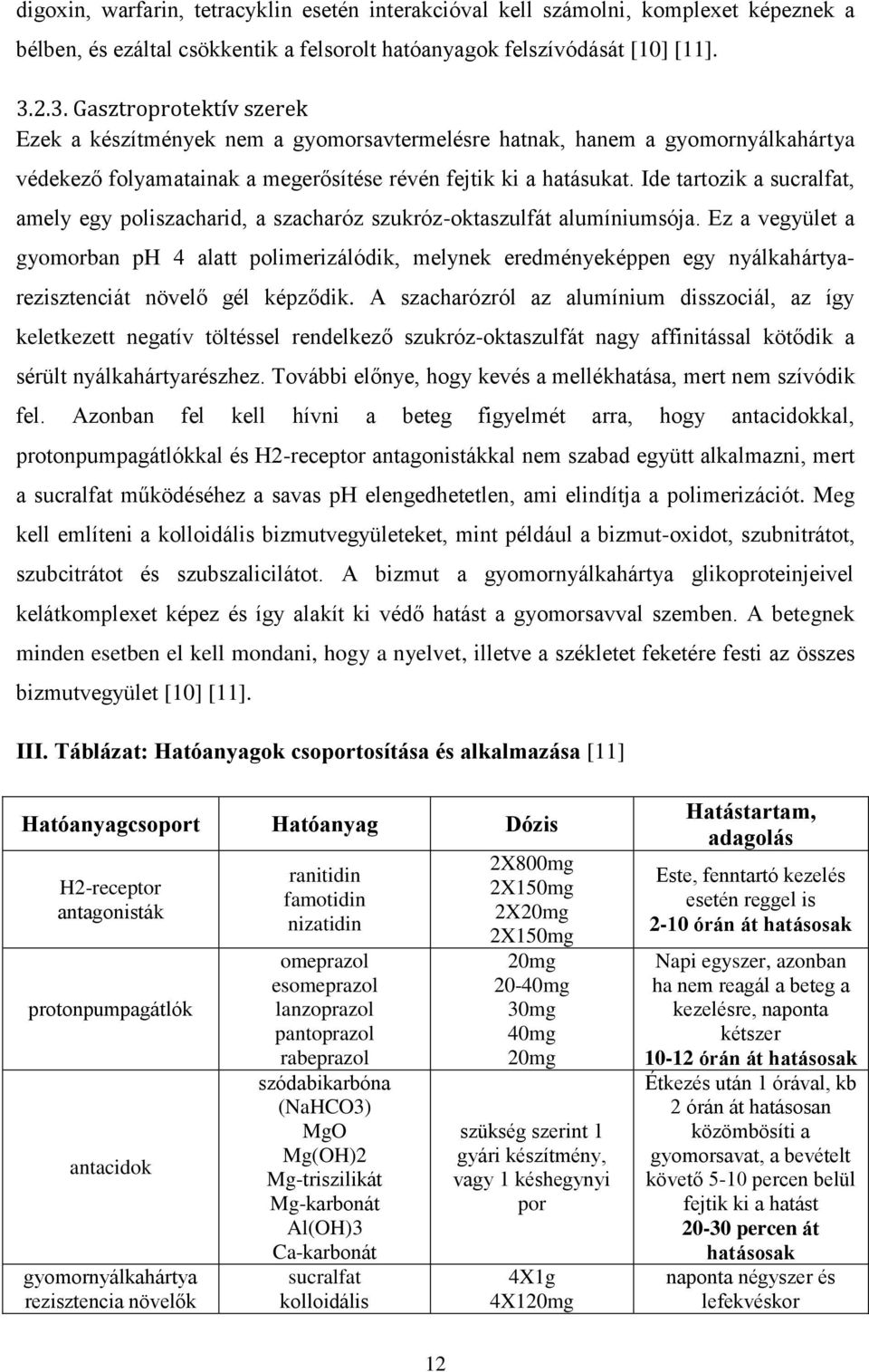 Ide tartozik a sucralfat, amely egy poliszacharid, a szacharóz szukróz-oktaszulfát alumíniumsója.