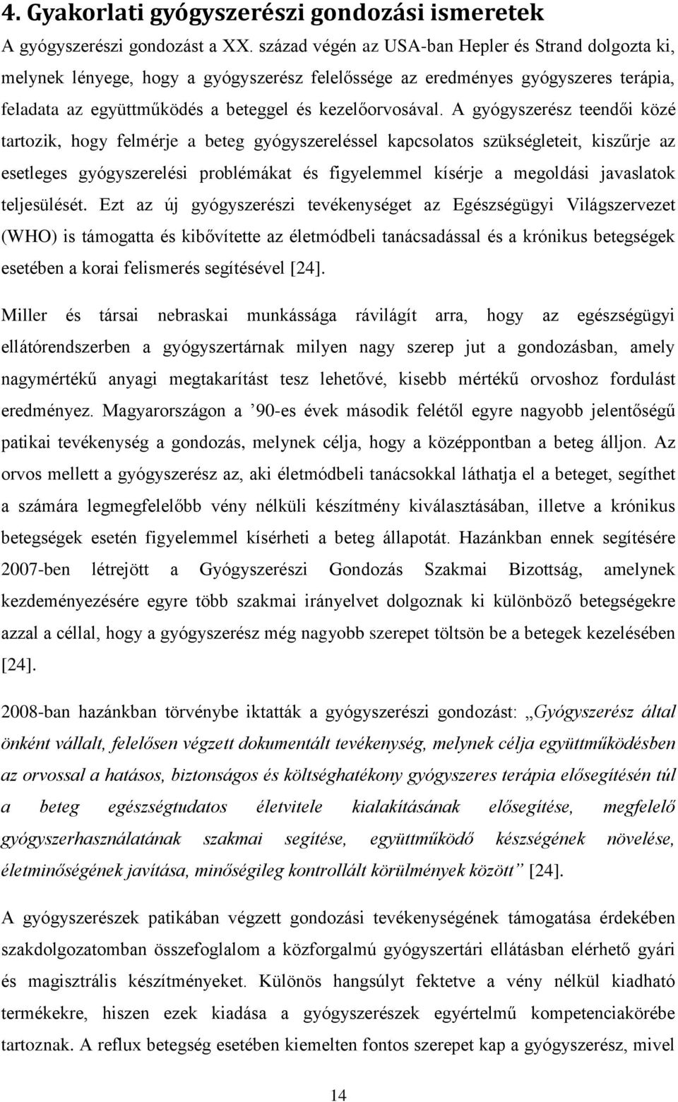 A gyógyszerész teendői közé tartozik, hogy felmérje a beteg gyógyszereléssel kapcsolatos szükségleteit, kiszűrje az esetleges gyógyszerelési problémákat és figyelemmel kísérje a megoldási javaslatok