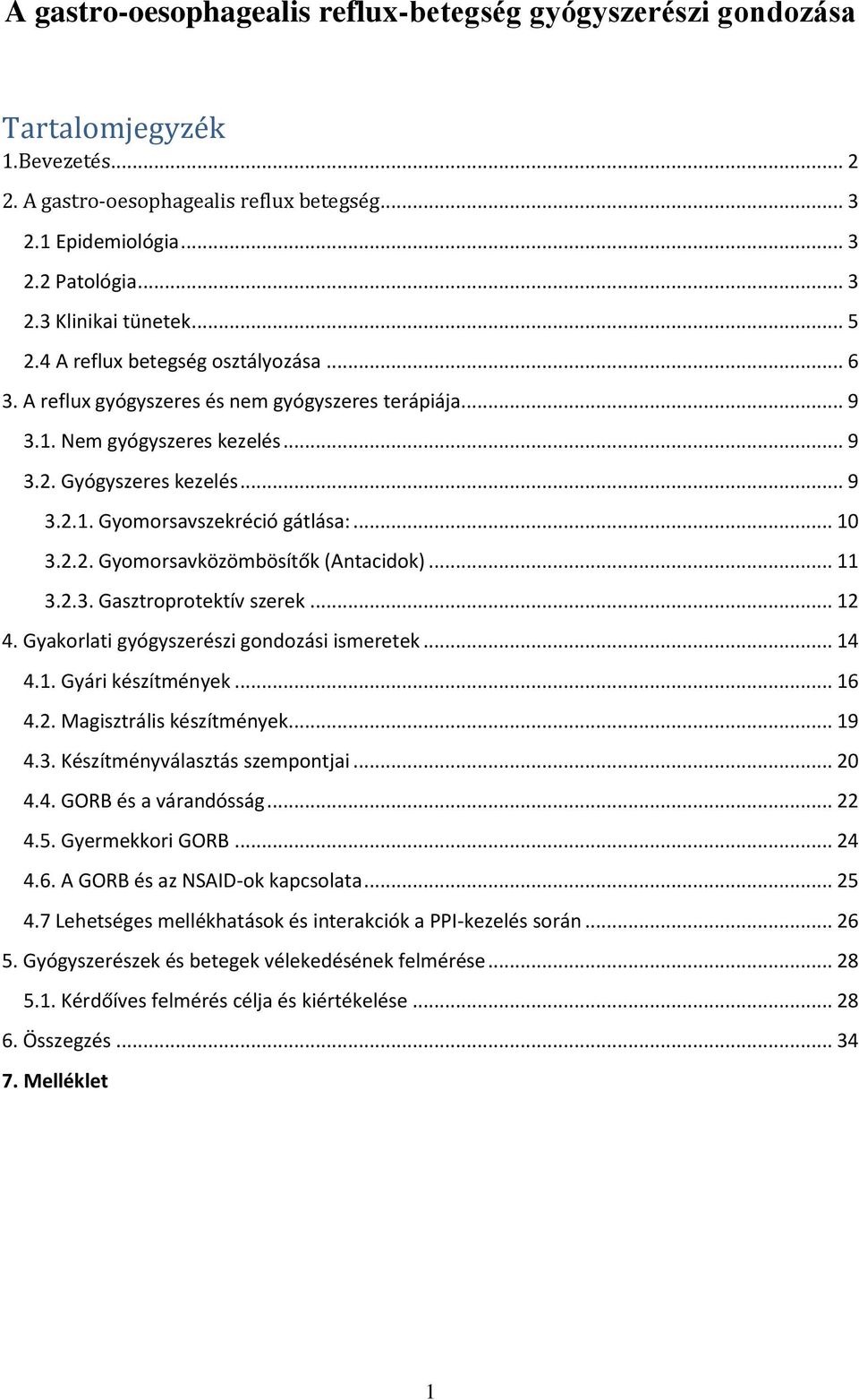 .. 10 3.2.2. Gyomorsavközömbösítők (Antacidok)... 11 3.2.3. Gasztroprotektív szerek... 12 4. Gyakorlati gyógyszerészi gondozási ismeretek... 14 4.1. Gyári készítmények... 16 4.2. Magisztrális készítmények.