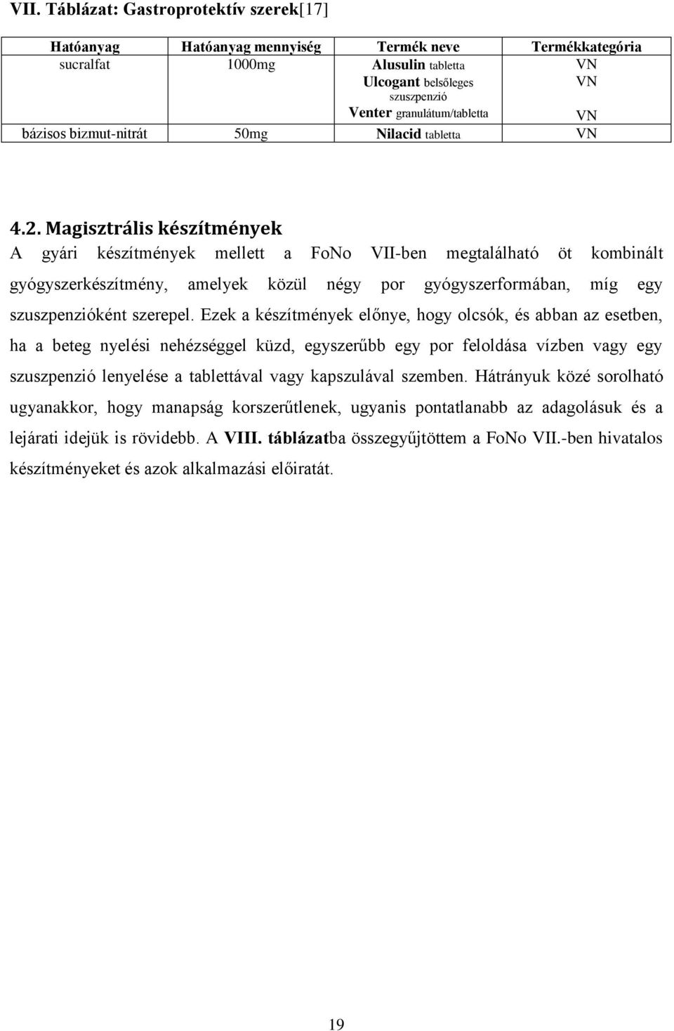 Magisztrális készítmények A gyári készítmények mellett a FoNo II-ben megtalálható öt kombinált gyógyszerkészítmény, amelyek közül négy por gyógyszerformában, míg egy szuszpenzióként szerepel.