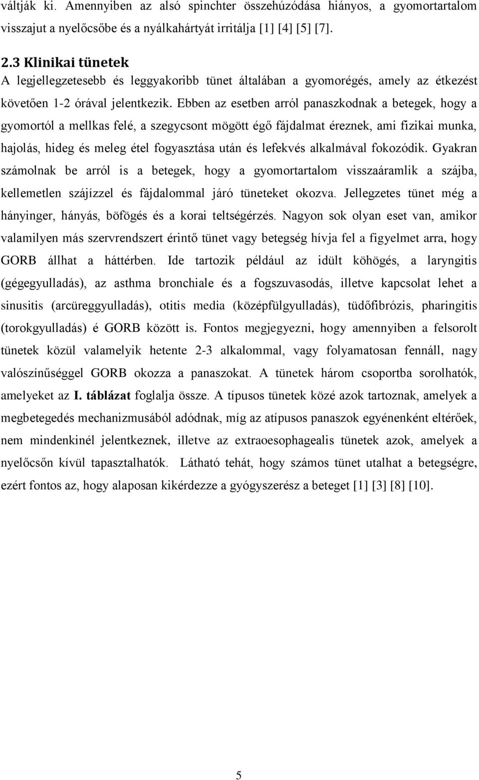 Ebben az esetben arról panaszkodnak a betegek, hogy a gyomortól a mellkas felé, a szegycsont mögött égő fájdalmat éreznek, ami fizikai munka, hajolás, hideg és meleg étel fogyasztása után és lefekvés