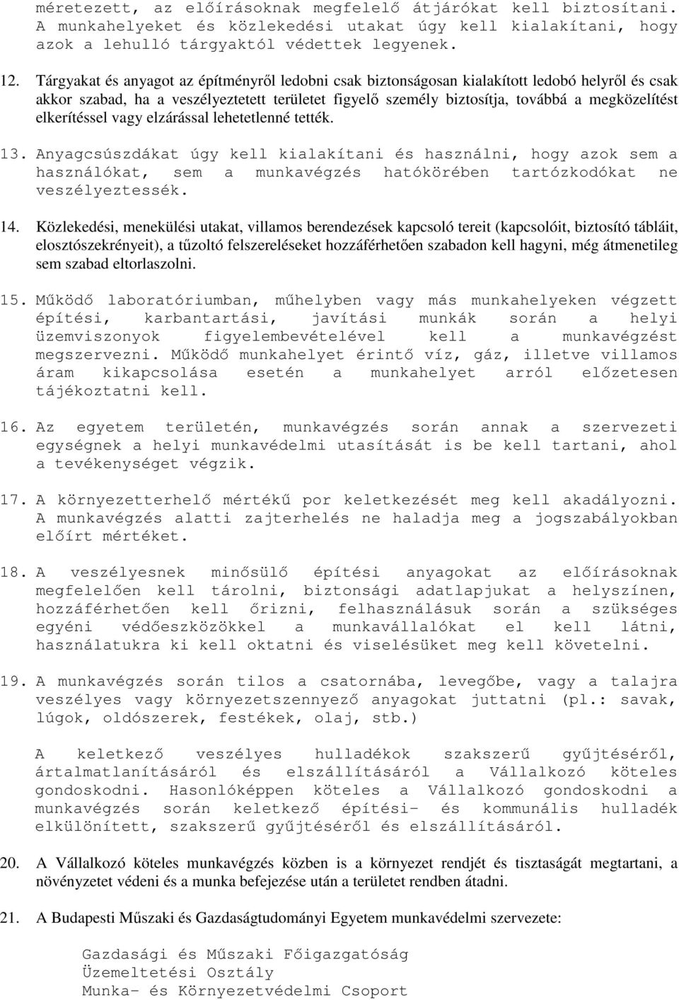 elkerítéssel vagy elzárással lehetetlenné tették. 13. Anyagcsúszdákat úgy kell kialakítani és használni, hogy azok sem a használókat, sem a munkavégzés hatókörében tartózkodókat ne veszélyeztessék.