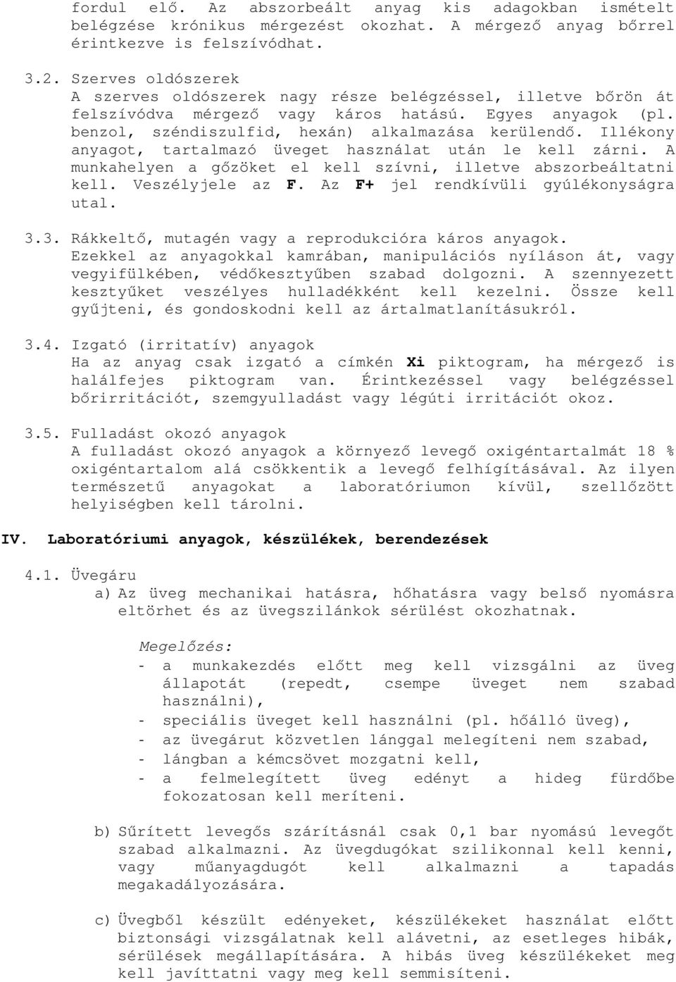 Illékony anyagot, tartalmazó üveget használat után le kell zárni. A munkahelyen a gőzöket el kell szívni, illetve abszorbeáltatni kell. Veszélyjele az F. Az F+ jel rendkívüli gyúlékonyságra utal. 3.