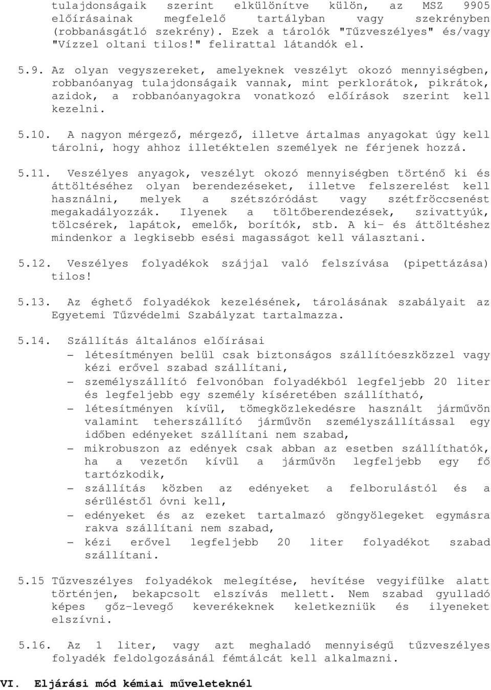 Az olyan vegyszereket, amelyeknek veszélyt okozó mennyiségben, robbanóanyag tulajdonságaik vannak, mint perklorátok, pikrátok, azidok, a robbanóanyagokra vonatkozó előírások szerint kell kezelni. 5.