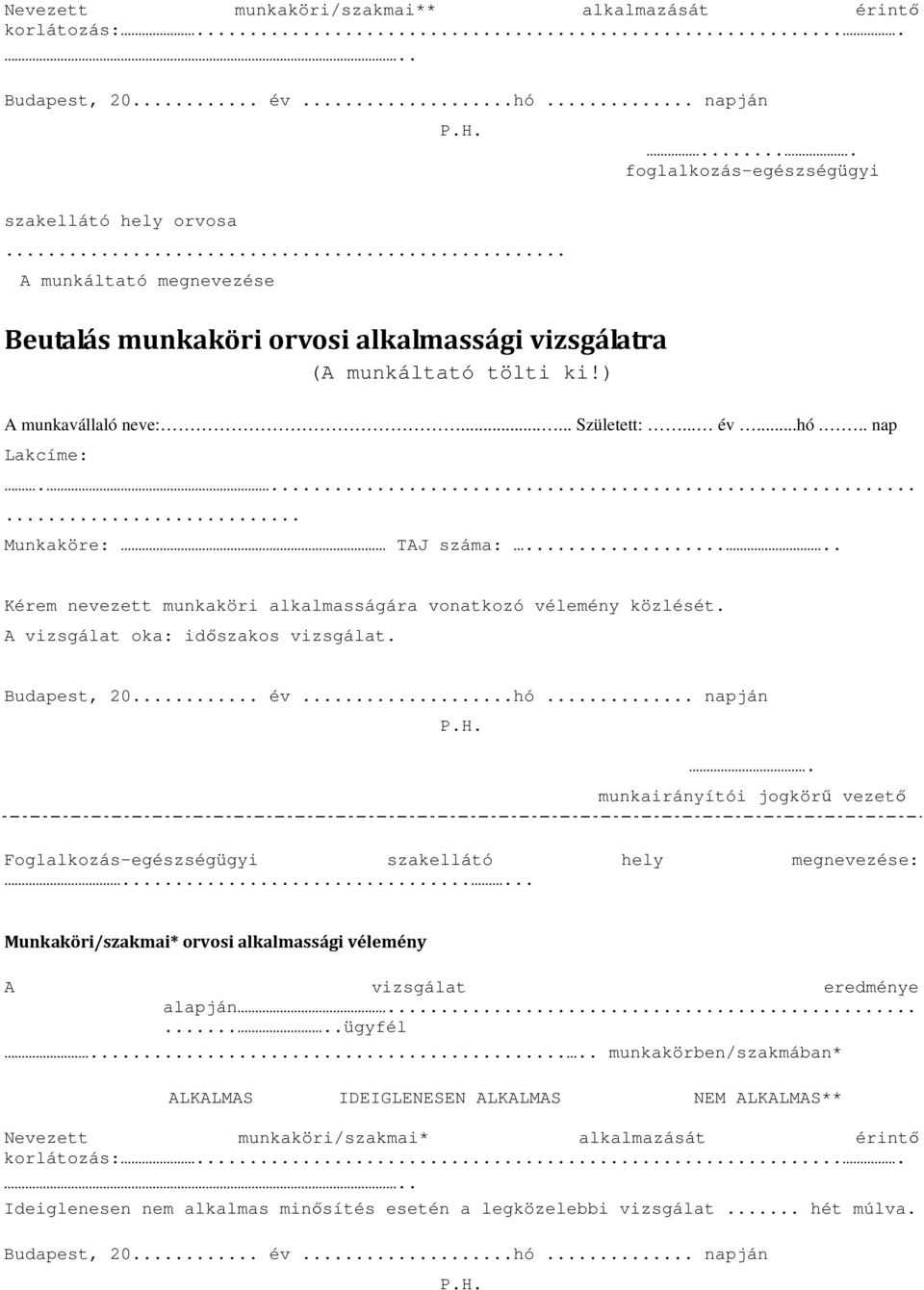 .... Kérem nevezett munkaköri alkalmasságára vonatkozó vélemény közlését. A vizsgálat oka: időszakos vizsgálat. Budapest, 20... év...hó... napján P.H.