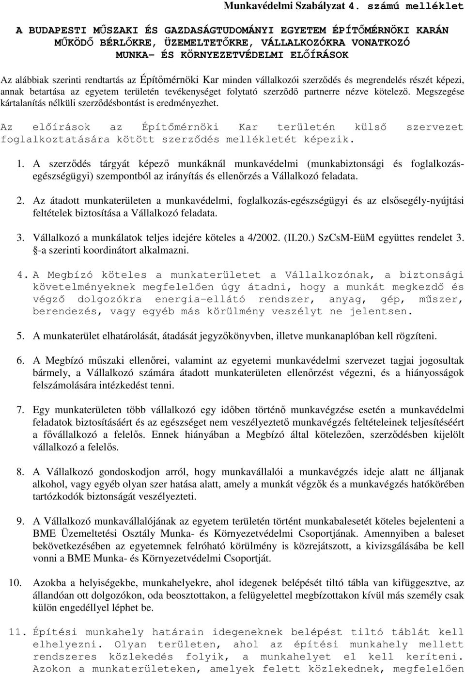 rendtartás az Építőmérnöki Kar minden vállalkozói szerződés és megrendelés részét képezi, annak betartása az egyetem területén tevékenységet folytató szerződő partnerre nézve kötelező.