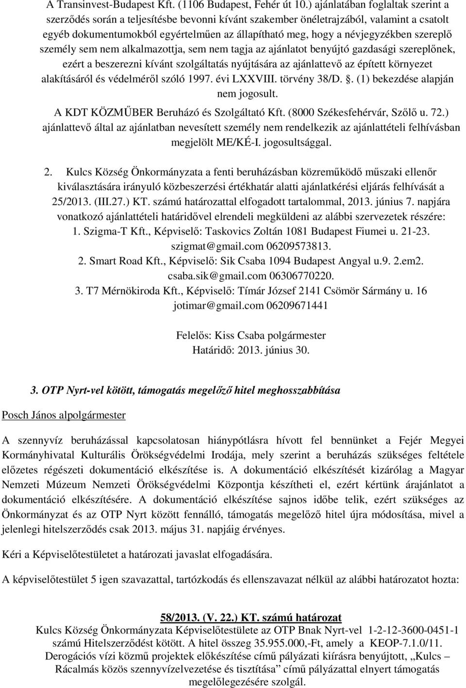 névjegyzékben szereplő személy sem nem alkalmazottja, sem nem tagja az ajánlatot benyújtó gazdasági szereplőnek, ezért a beszerezni kívánt szolgáltatás nyújtására az ajánlattevő az épített környezet