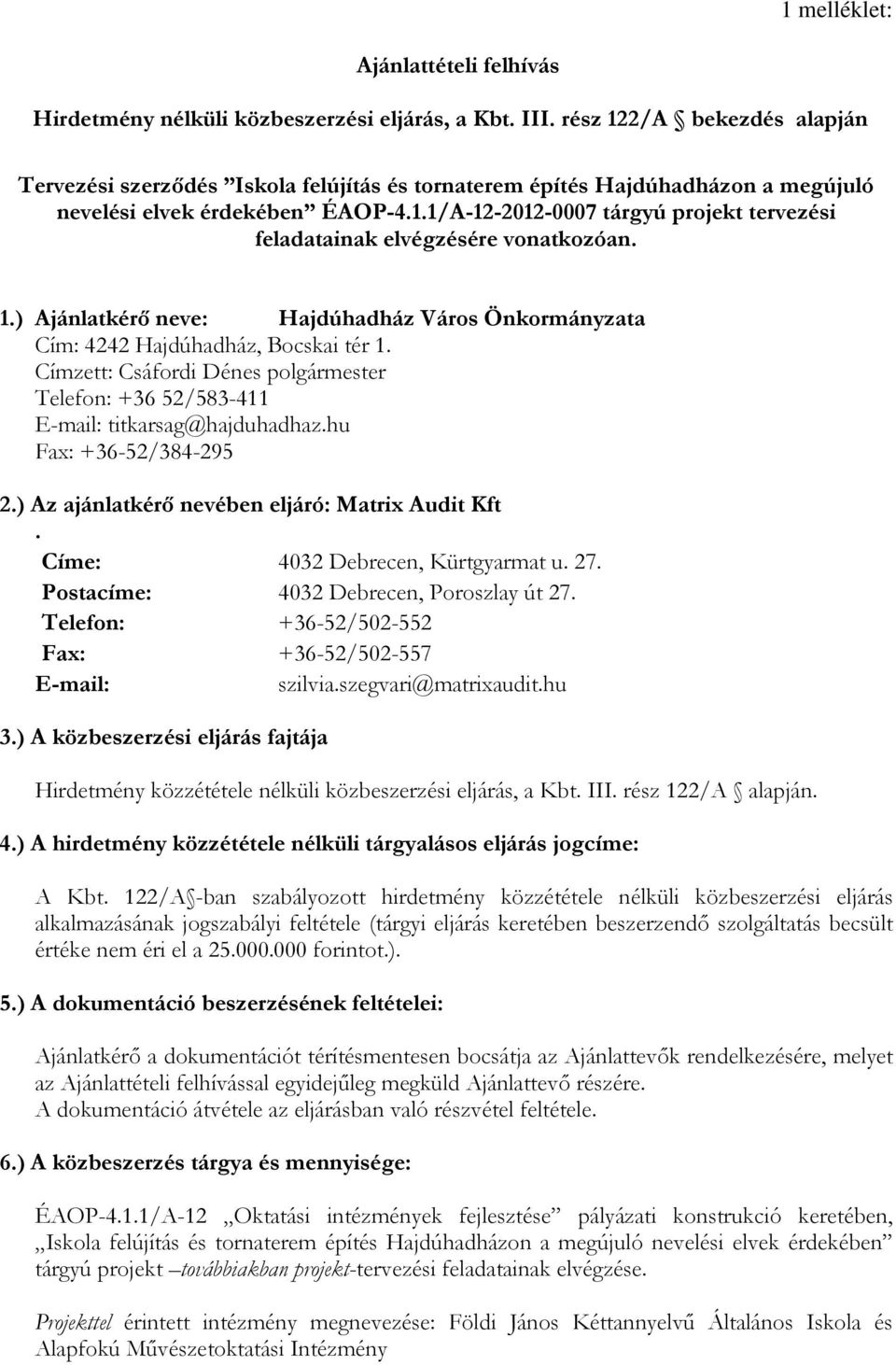 1.) Ajánlatkérő neve: Hajdúhadház Város Önkormányzata Cím: 4242 Hajdúhadház, Bocskai tér 1. Címzett: Csáfordi Dénes polgármester Telefon: +36 52/583-411 E-mail: titkarsag@hajduhadhaz.