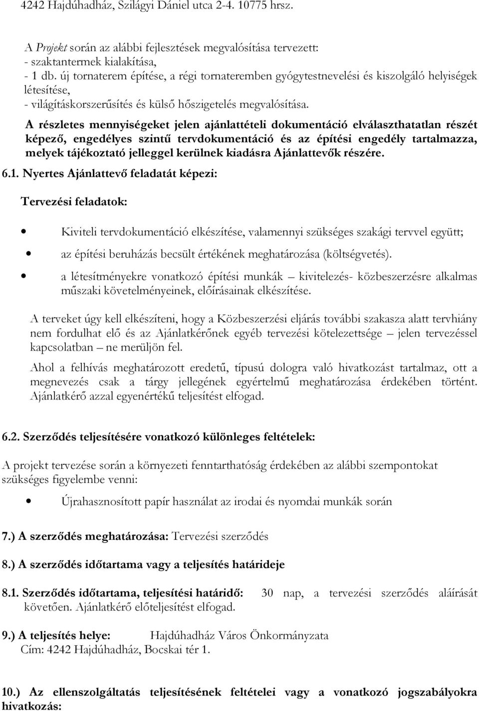 A részletes mennyiségeket jelen ajánlattételi dokumentáció elválaszthatatlan részét képező, engedélyes szintű tervdokumentáció és az építési engedély tartalmazza, melyek tájékoztató jelleggel