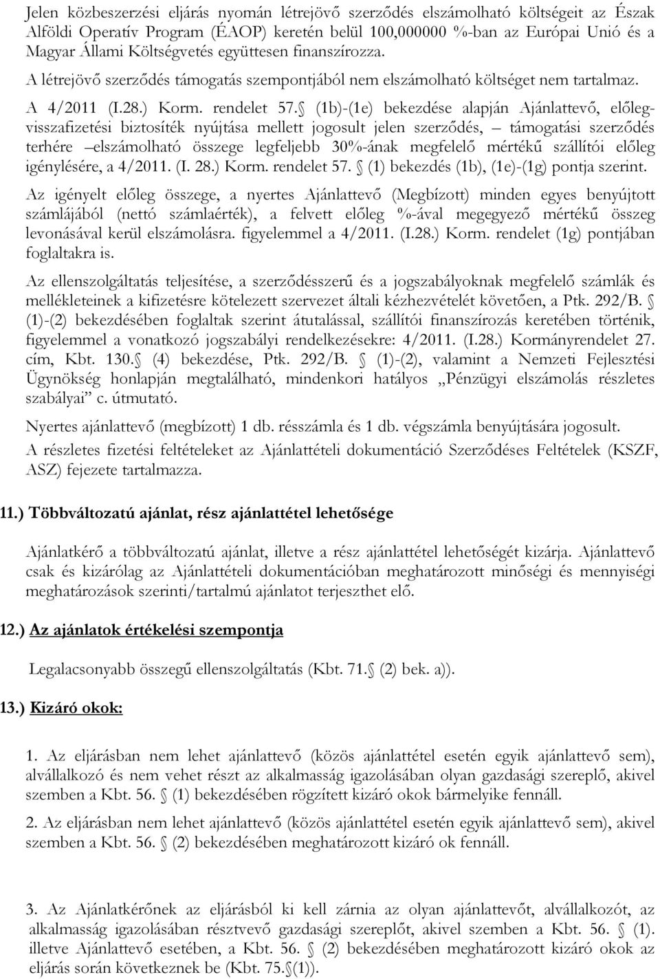 (1b)-(1e) bekezdése alapján Ajánlattevő, előlegvisszafizetési biztosíték nyújtása mellett jogosult jelen szerződés, támogatási szerződés terhére elszámolható összege legfeljebb 30%-ának megfelelő