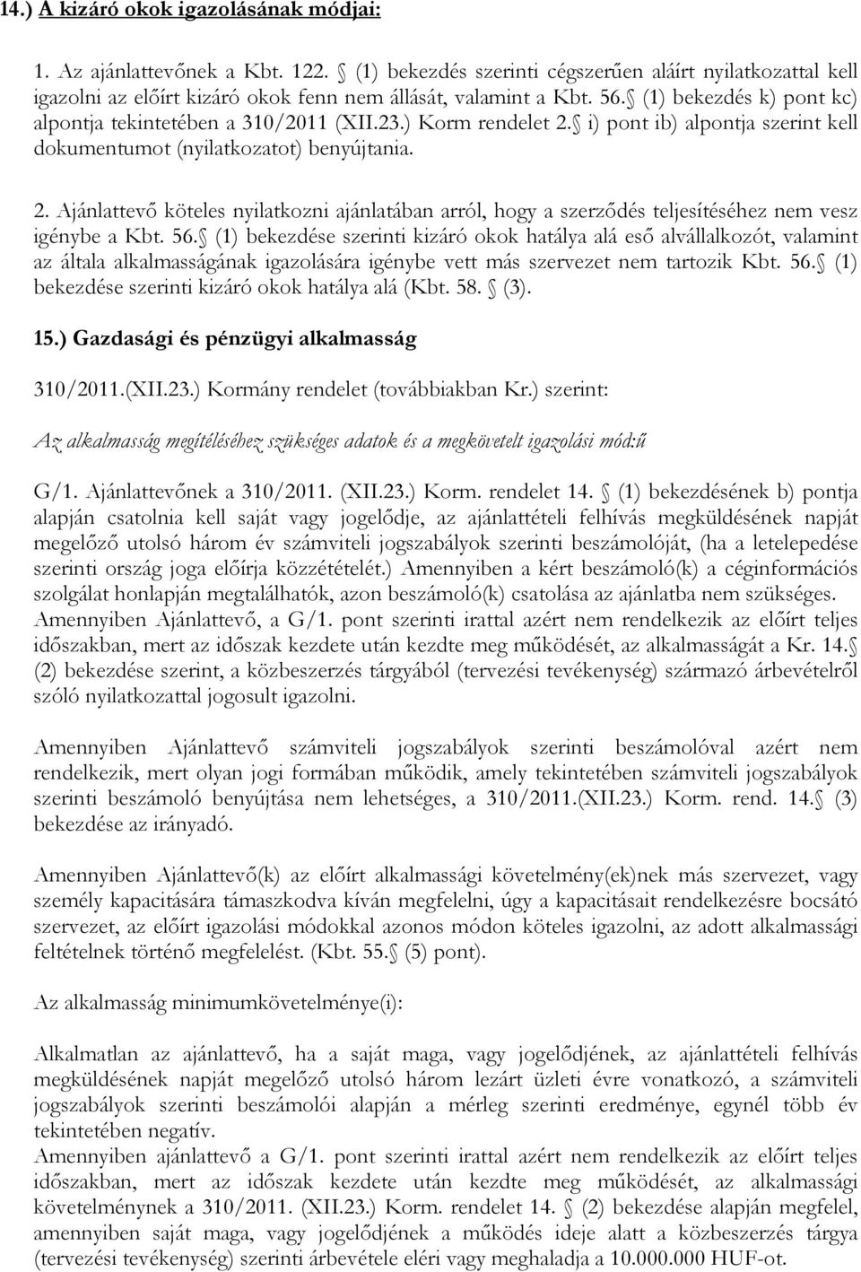 56. (1) bekezdése szerinti kizáró okok hatálya alá eső alvállalkozót, valamint az általa alkalmasságának igazolására igénybe vett más szervezet nem tartozik Kbt. 56.