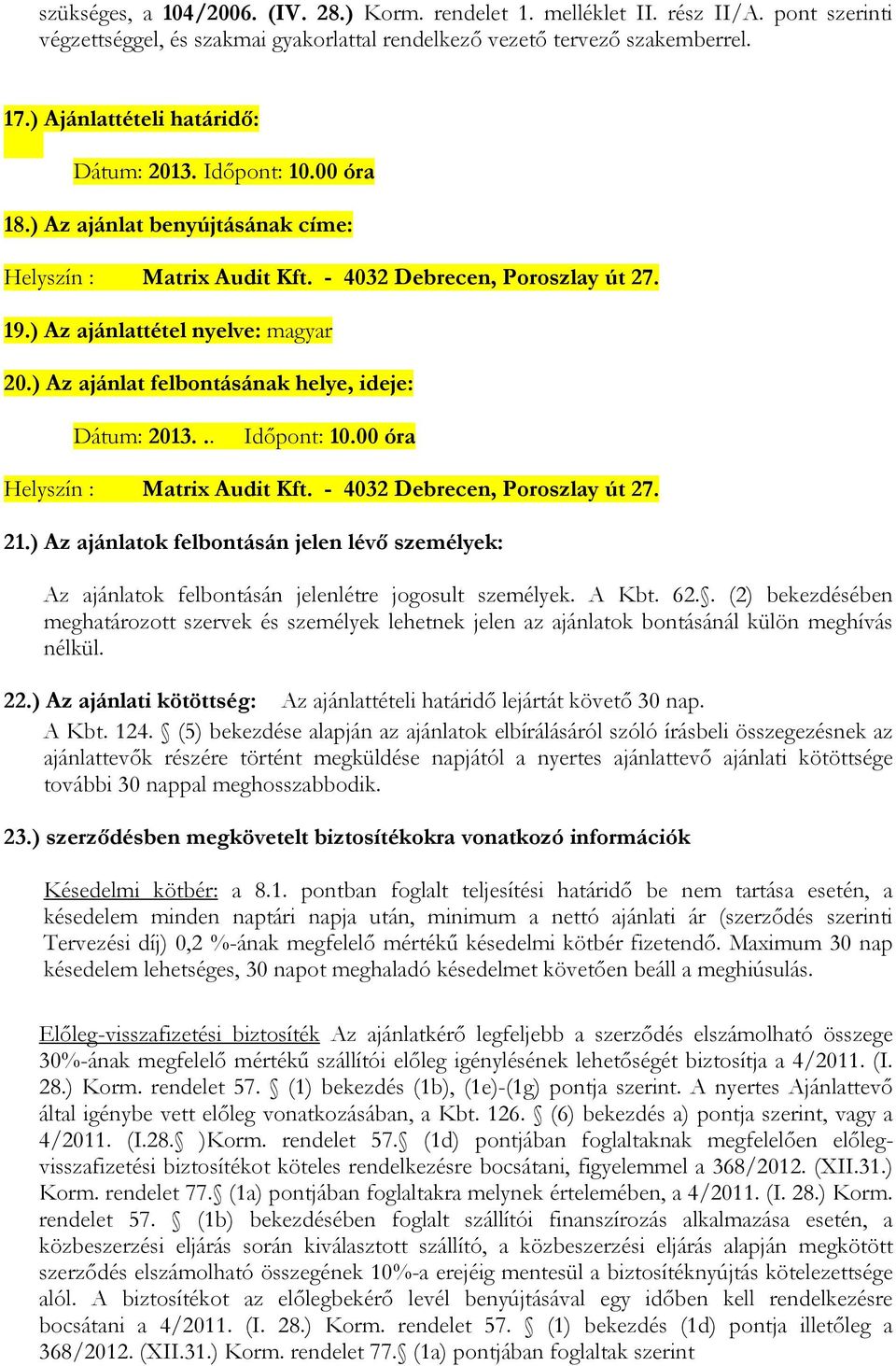 ) Az ajánlat felbontásának helye, ideje: Dátum: 2013... Időpont: 10.00 óra Helyszín : Matrix Audit Kft. - 4032 Debrecen, Poroszlay út 27. 21.