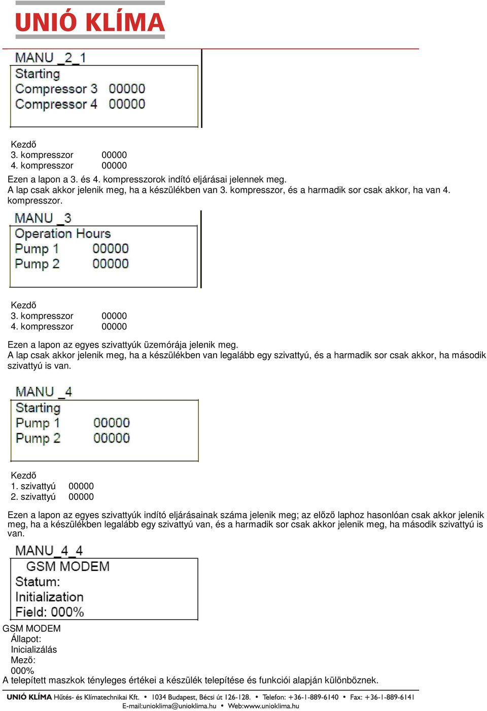 A lap csak akkor jelenik meg, ha a készülékben van legalább egy szivattyú, és a harmadik sor csak akkor, ha második szivattyú is van. Kezdő 1. szivattyú 00000 2.