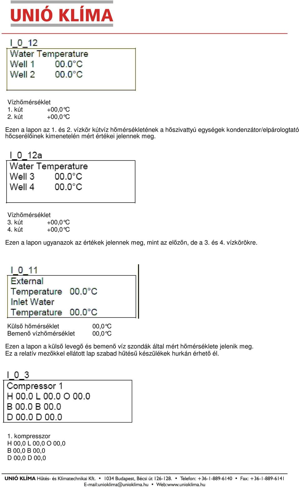 kút +00,0 C 4. kút +00,0 C Ezen a lapon ugyanazok az értékek jelennek meg, mint az előzőn, de a 3. és 4. vízkörökre.