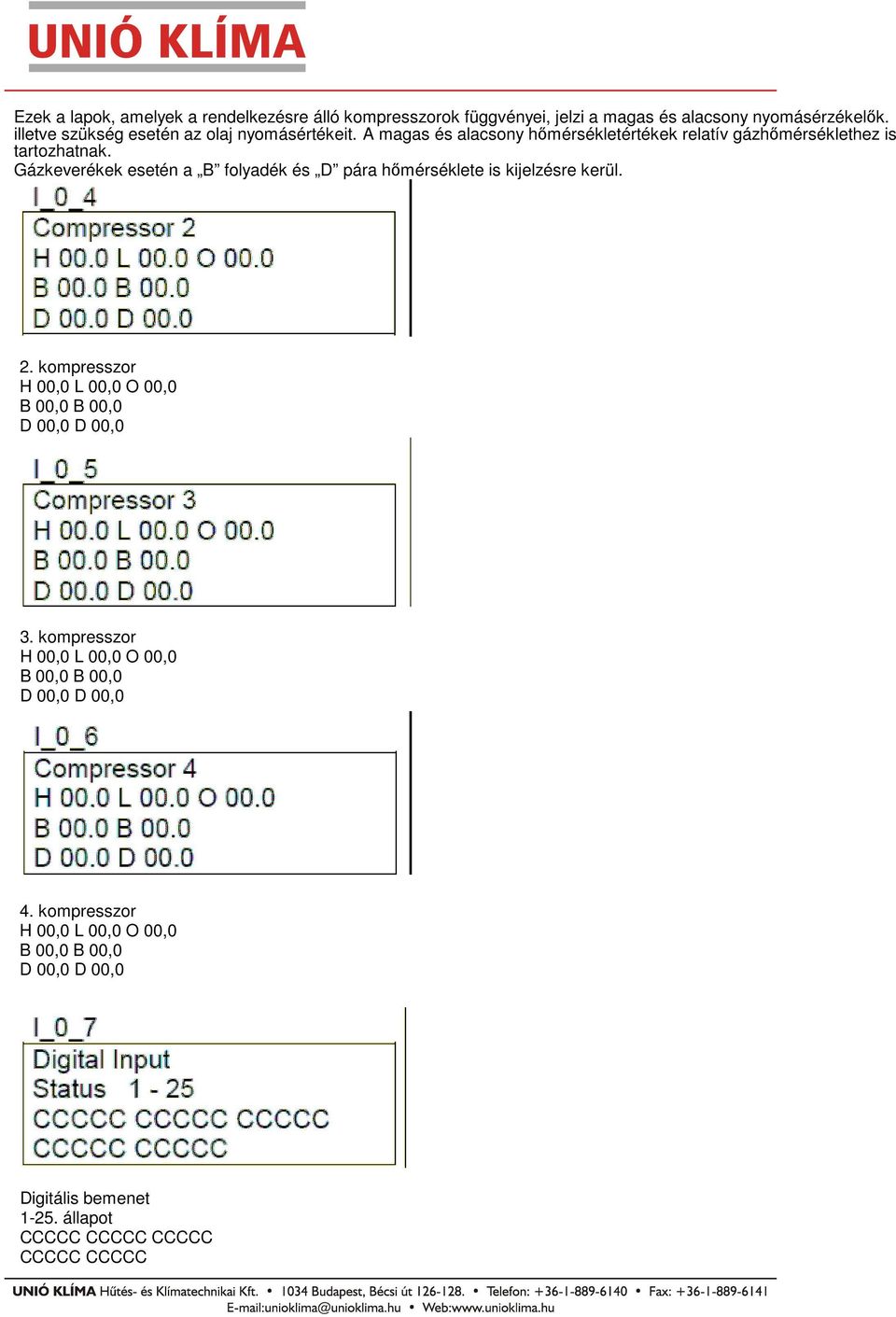 Gázkeverékek esetén a B folyadék és D pára hőmérséklete is kijelzésre kerül. 2. kompresszor H 00,0 L 00,0 O 00,0 B 00,0 B 00,0 D 00,0 D 00,0 3.