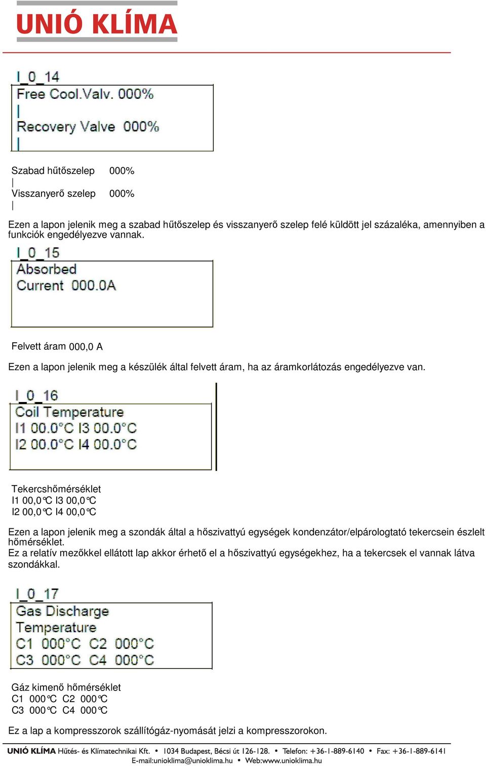 Tekercshőmérséklet I1 00,0 C I3 00,0 C I2 00,0 C I4 00,0 C Ezen a lapon jelenik meg a szondák által a hőszivattyú egységek kondenzátor/elpárologtató tekercsein észlelt hőmérséklet.
