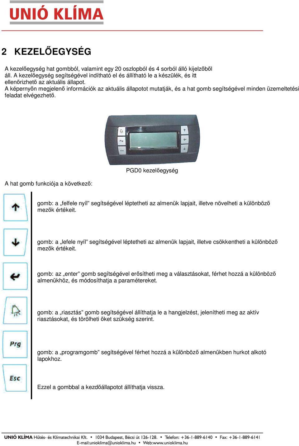 A képernyőn megjelenő információk az aktuális állapotot mutatják, és a hat gomb segítségével minden üzemeltetési feladat elvégezhető.